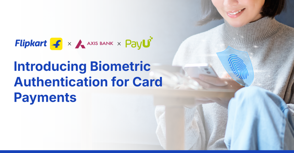 Flipkart, Axis Bank and PayU Introduce Biometric Authentication for Card Payments